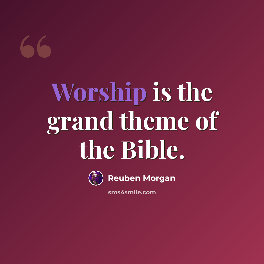 “Worship is the grand theme of the Bible.” quote by Reuben Morgan