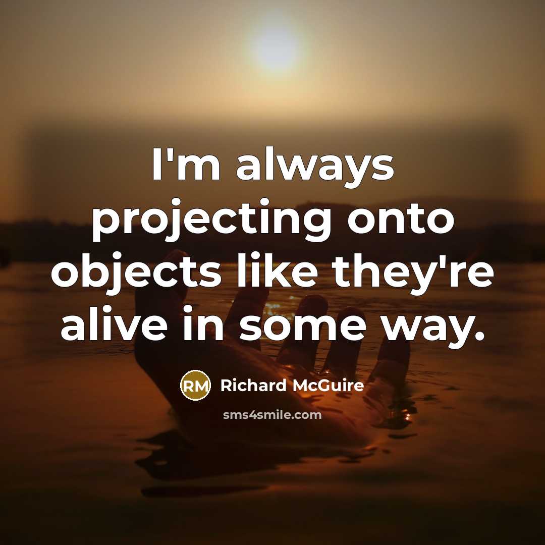 “I'm always projecting onto objects like they're alive in some way.” quote by Richard McGuire