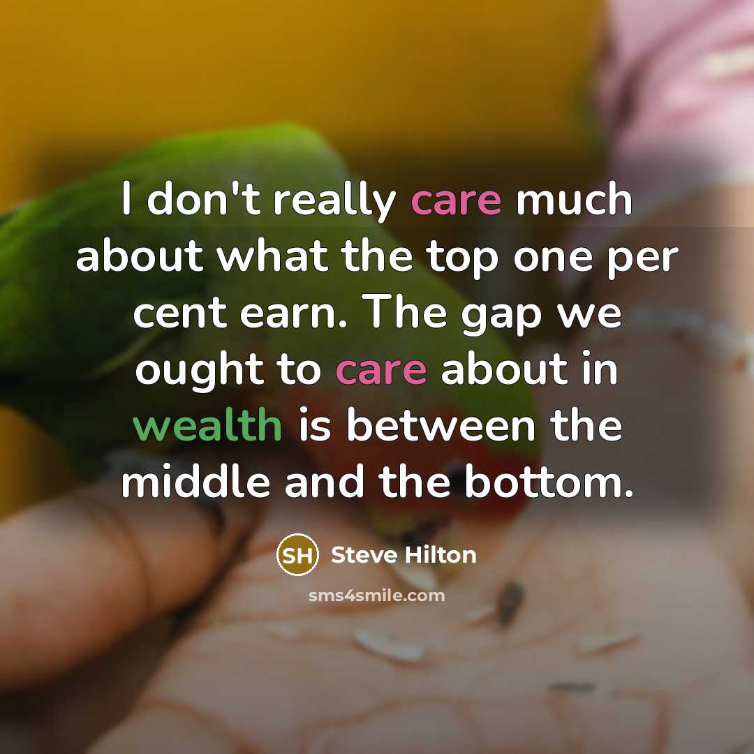 “I don't really care much about what the top one per cent earn. The gap we ought to care about in wealth is between the middle and the bottom.” quote by Steve Hilton