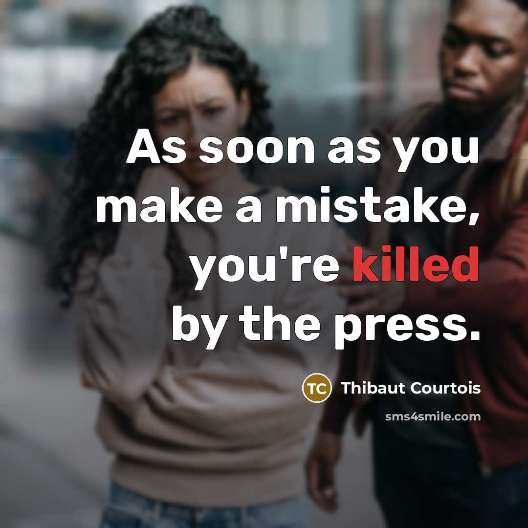 “As soon as you make a mistake, you're killed by the press.” quote by Thibaut Courtois