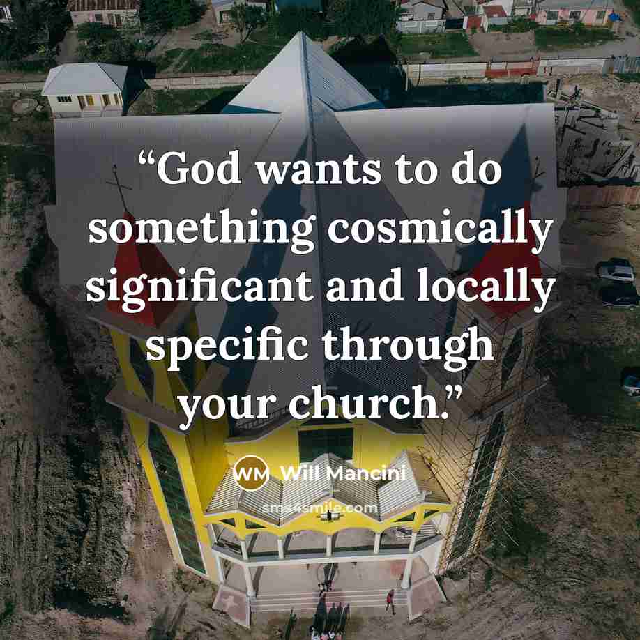 “God wants to do something cosmically significant and locally specific through your church.” quote by Will Mancini