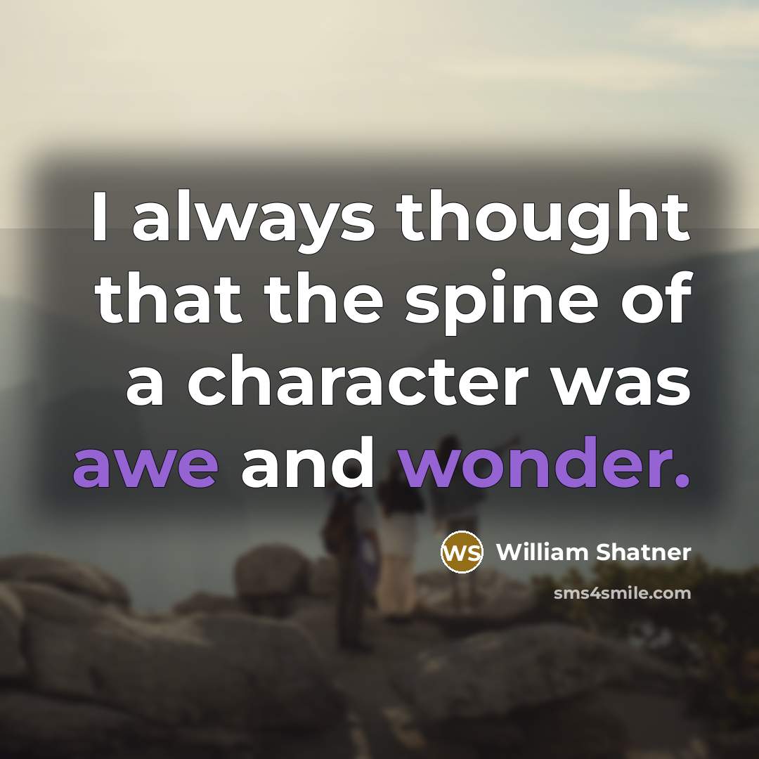 “I always thought that the spine of a character was awe and wonder.” quote by William Shatner