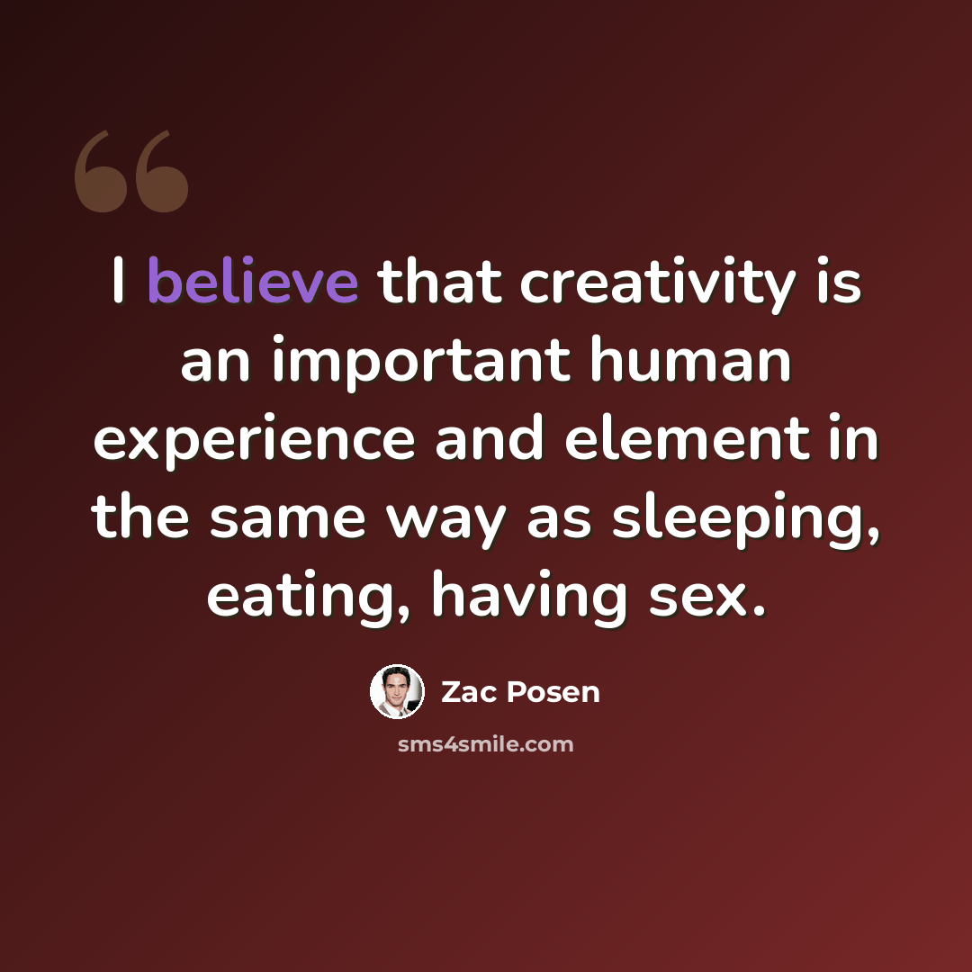 “I believe that creativity is an important human experience and element in the same way as sleeping, eating, having sex.” quote by Zac Posen