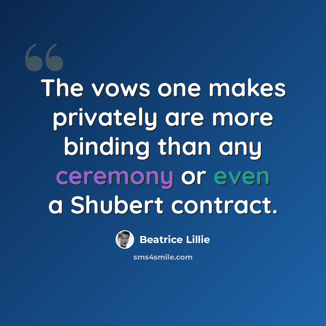“The vows one makes privately are more binding than any ceremony or even a Shubert contract.” quote by Beatrice Lillie