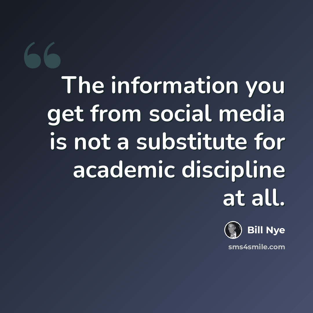 “The information you get from social media is not a substitute for academic discipline at all.” quote by Bill Nye