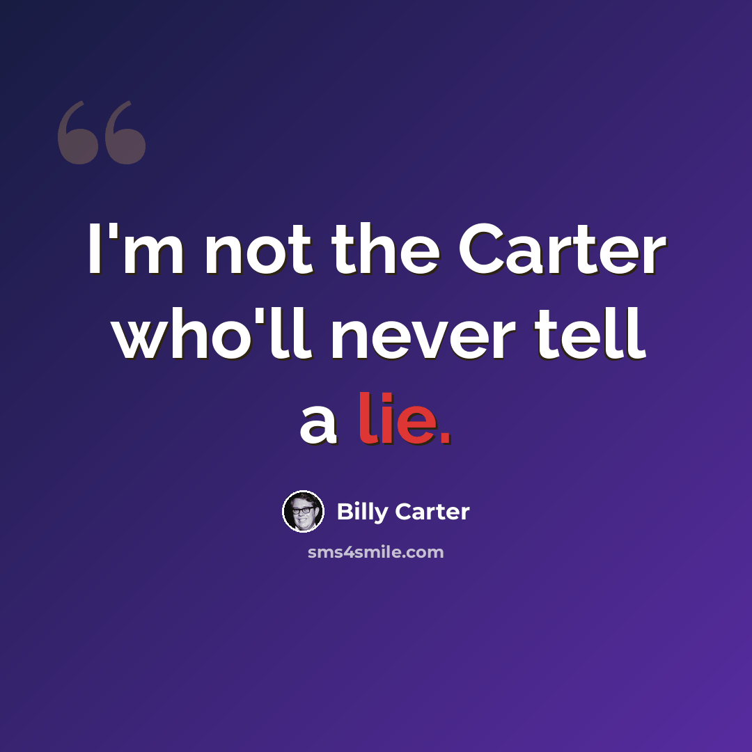 “I'm not the Carter who'll never tell a lie.” quote by Billy Carter