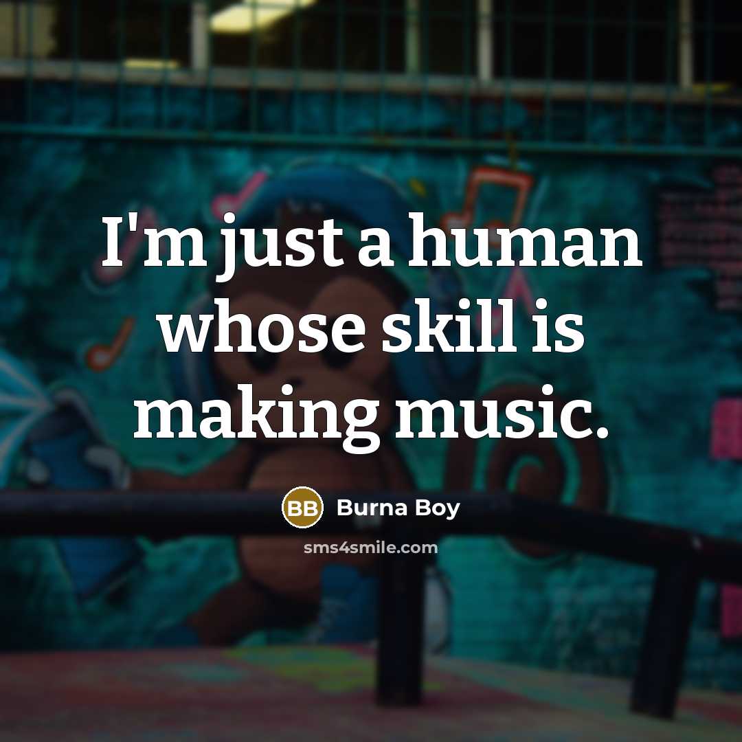 “I'm just a human whose skill is making music.” quote by Burna Boy