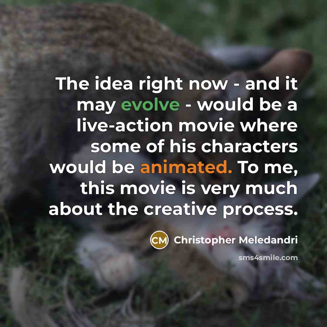 “The idea right now - and it may evolve - would be a live-action movie where some of his characters would be animated. To me, this movie is very much about the creative process.” quote by Christopher Meledandri
