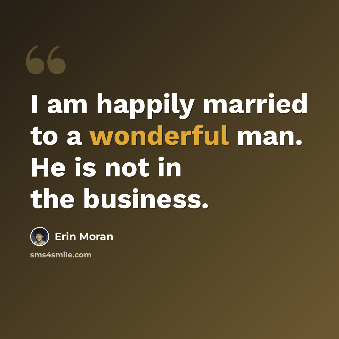 “I am happily married to a wonderful man. He is not in the business.” quote by Erin Moran