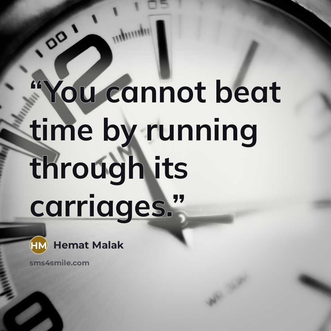“You cannot beat time by running through its carriages.” quote by Hemat Malak
