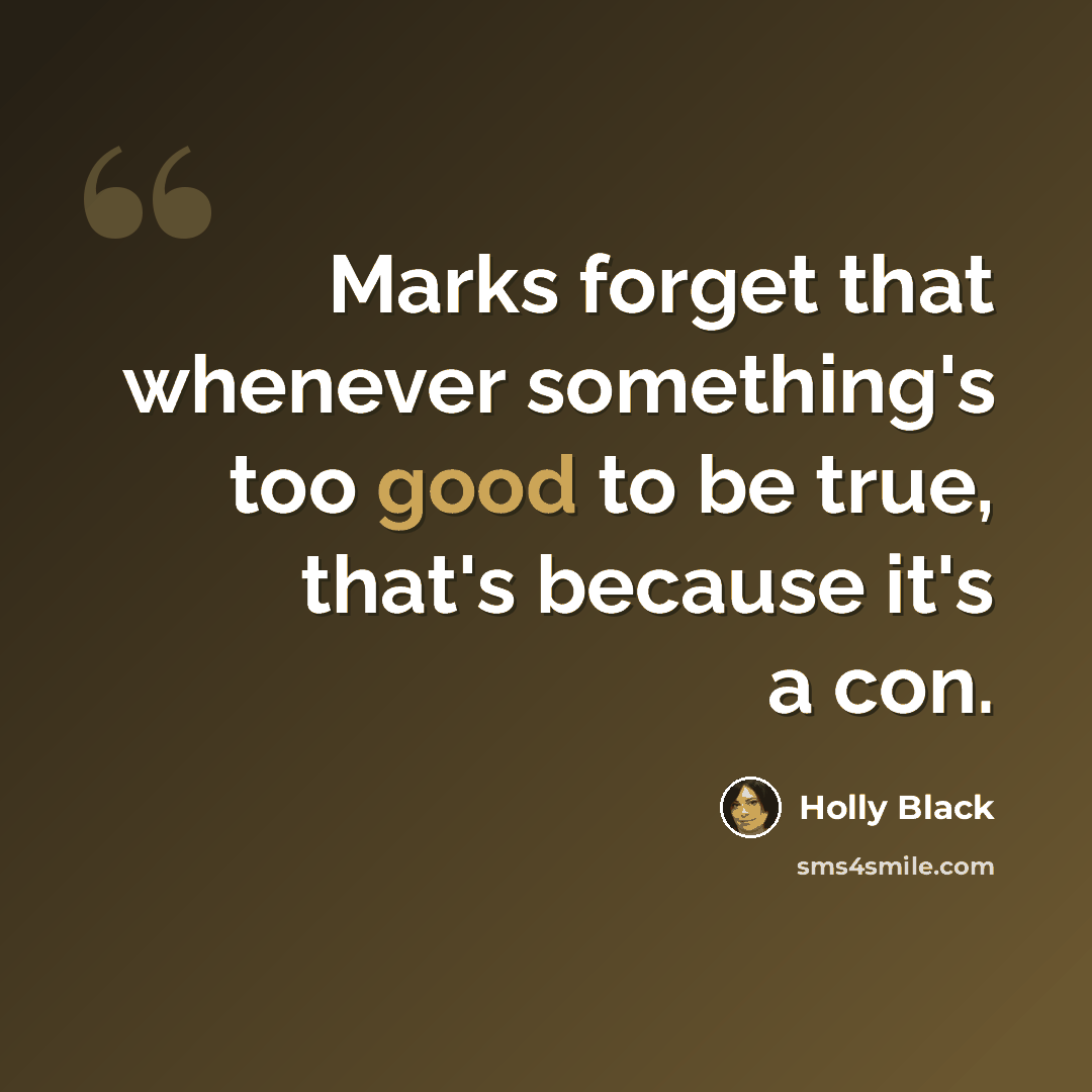 “Marks forget that whenever something's too good to be true, that's because it's a con.” quote by Holly Black