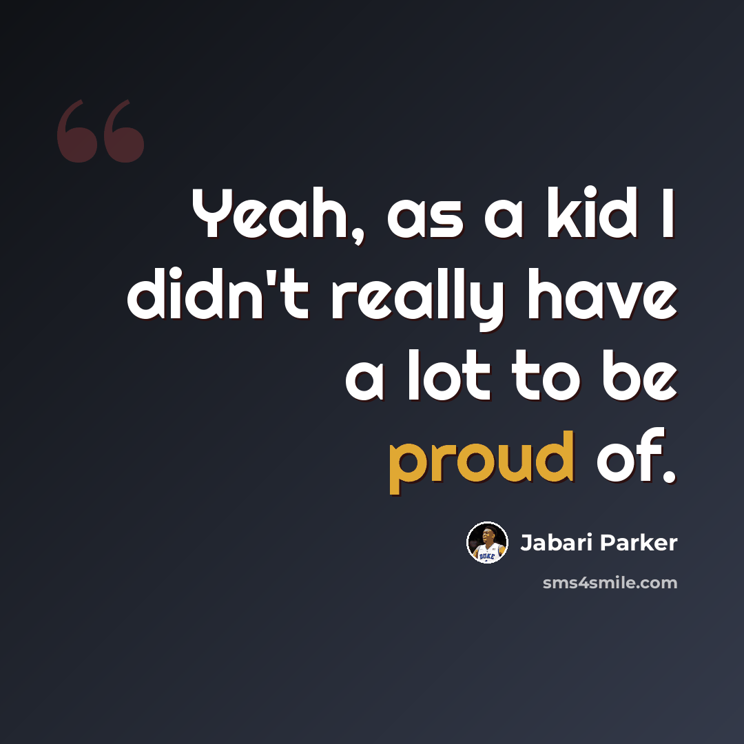 “Yeah, as a kid I didn't really have a lot to be proud of.” quote by Jabari Parker