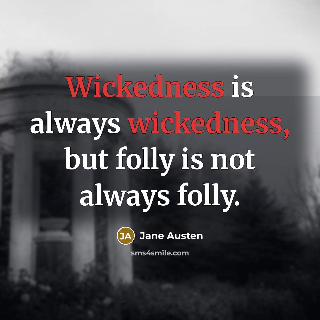 “Wickedness is always wickedness, but folly is not always folly.” quote by Jane Austen