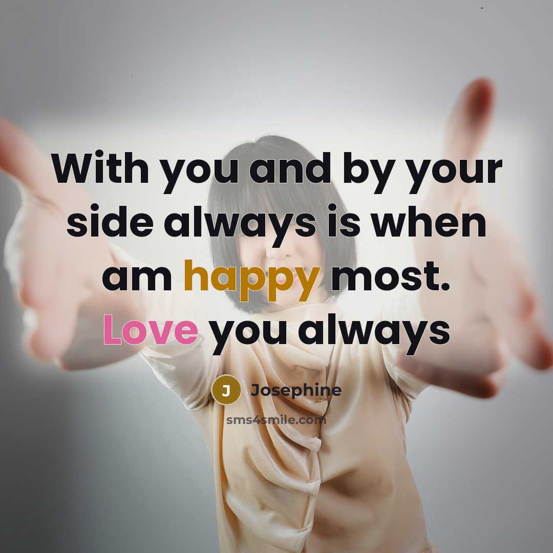 “With you and by your side always is when am happy most. Love you always” quote by Josephine