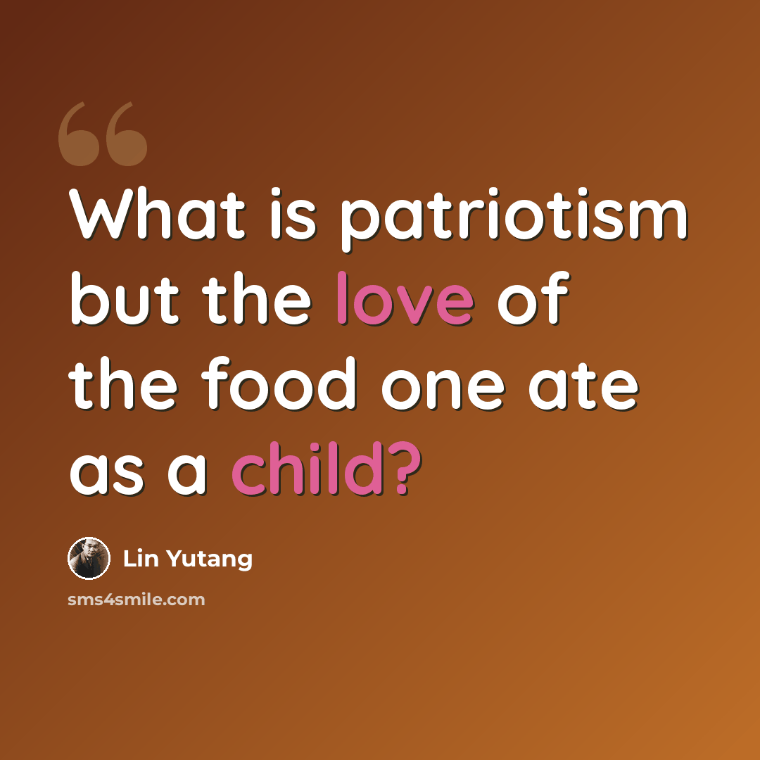 “What is patriotism but the love of the food one ate as a child?” quote by Lin Yutang