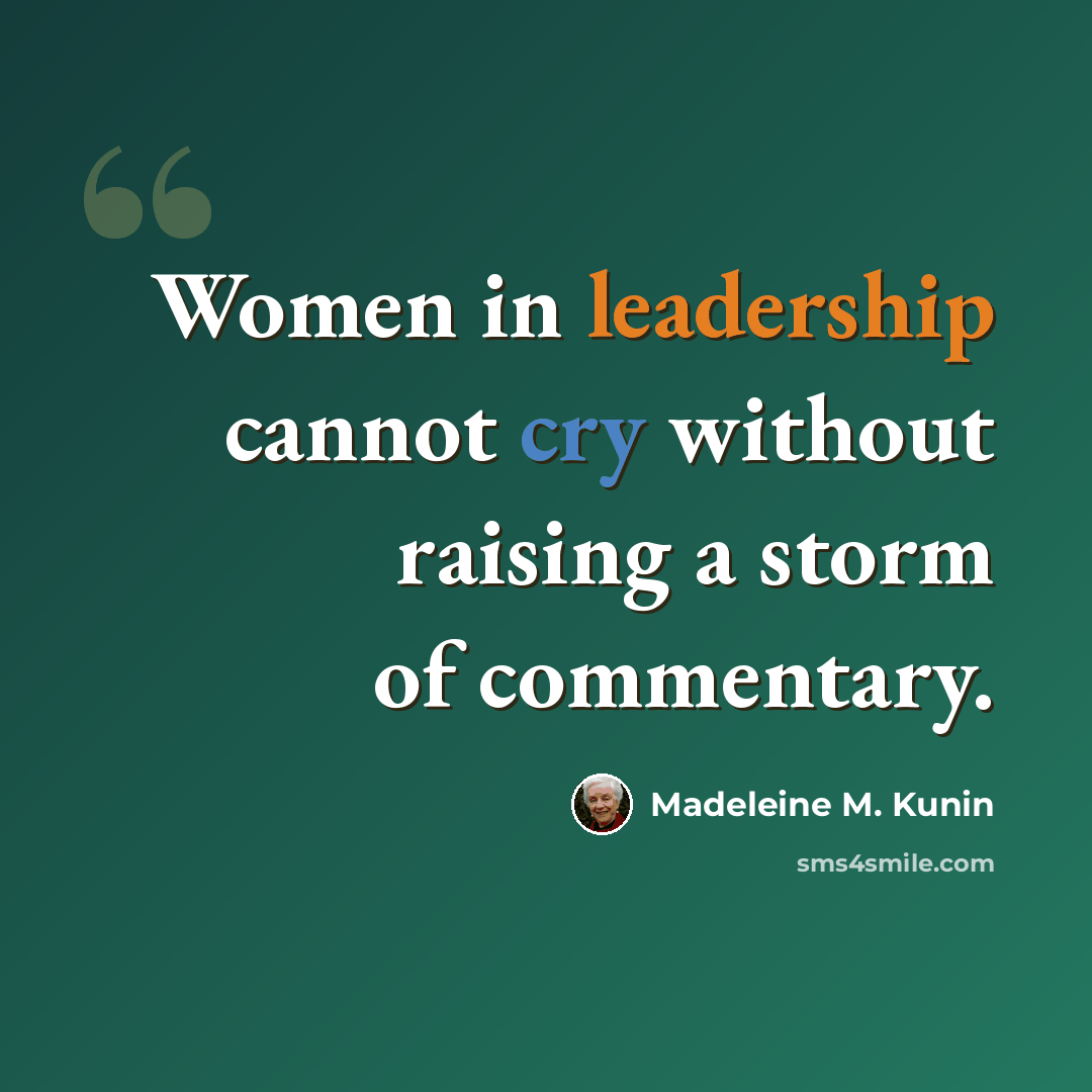 “Women in leadership cannot cry without raising a storm of commentary.” quote by Madeleine M. Kunin