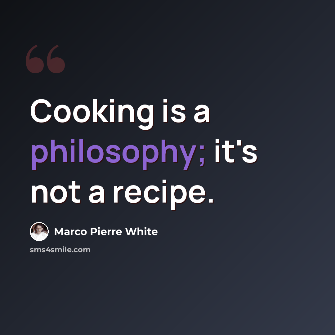 “Cooking is a philosophy; it's not a recipe.” quote by Marco Pierre White
