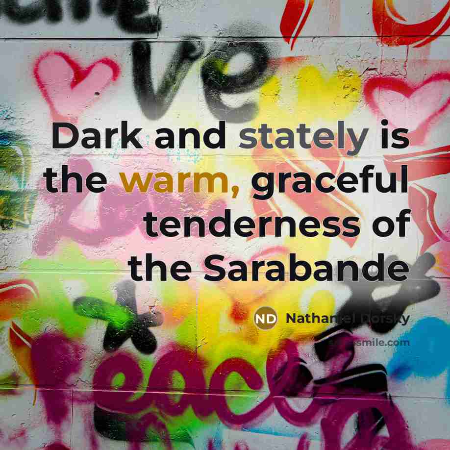 “Dark and stately is the warm, graceful tenderness of the Sarabande” quote by Nathaniel Dorsky