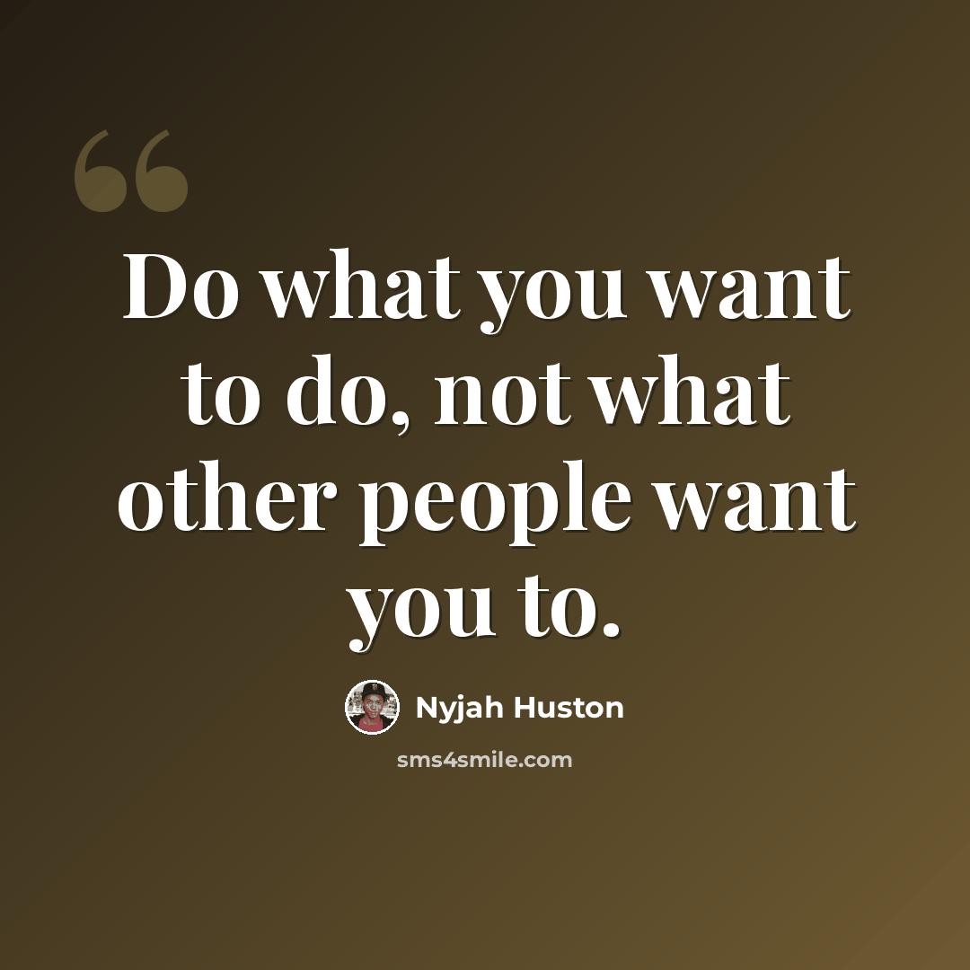 “Do what you want to do, not what other people want you to.” quote by Nyjah Huston