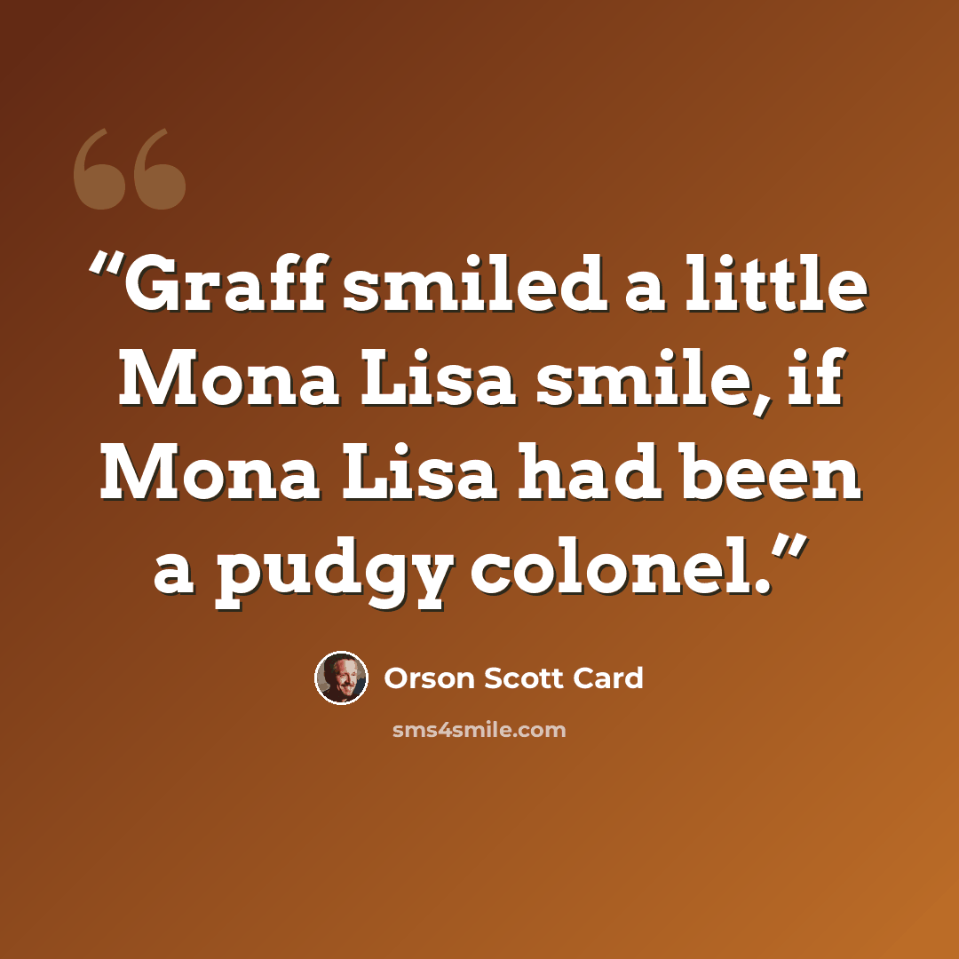 “Graff smiled a little Mona Lisa smile, if Mona Lisa had been a pudgy colonel.” quote by Orson Scott Card