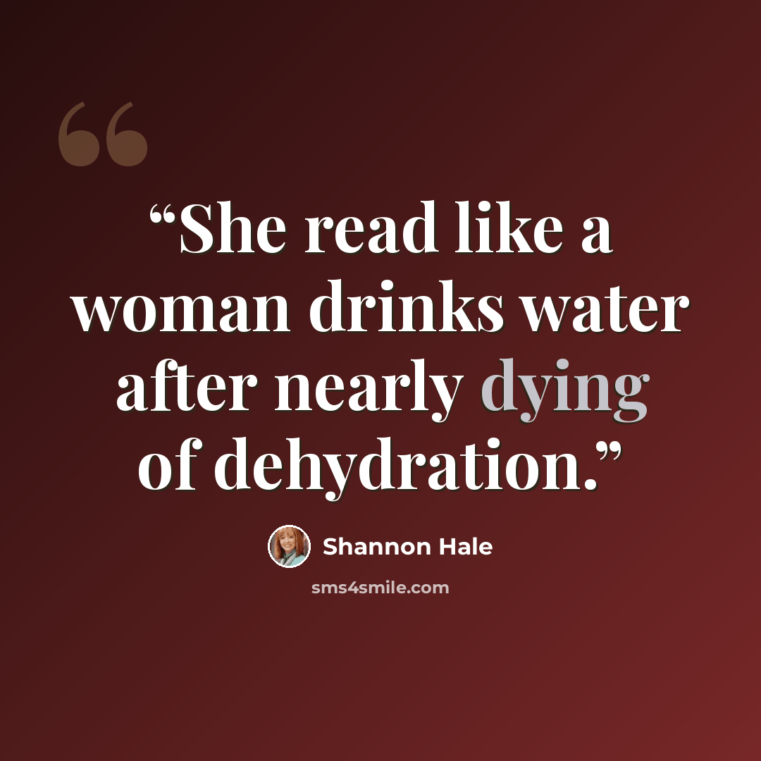 “She read like a woman drinks water after nearly dying of dehydration.” quote by Shannon Hale