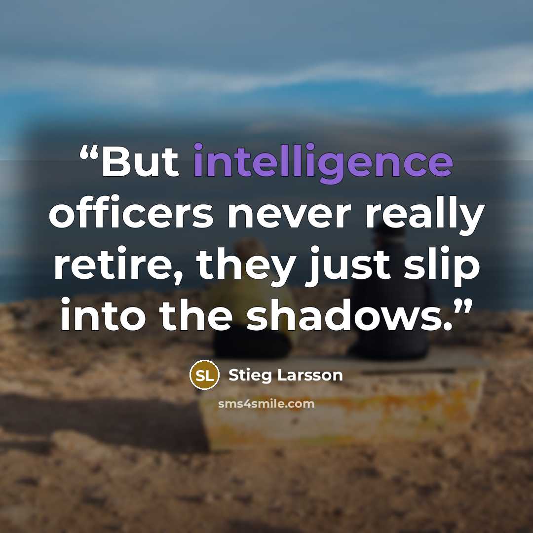 “But intelligence officers never really retire, they just slip into the shadows.” quote by Stieg Larsson