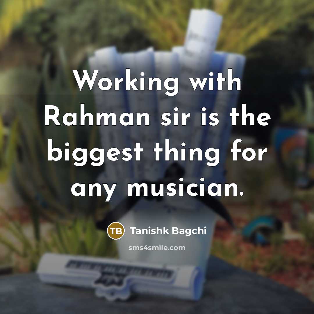 “Working with Rahman sir is the biggest thing for any musician.” quote by Tanishk Bagchi
