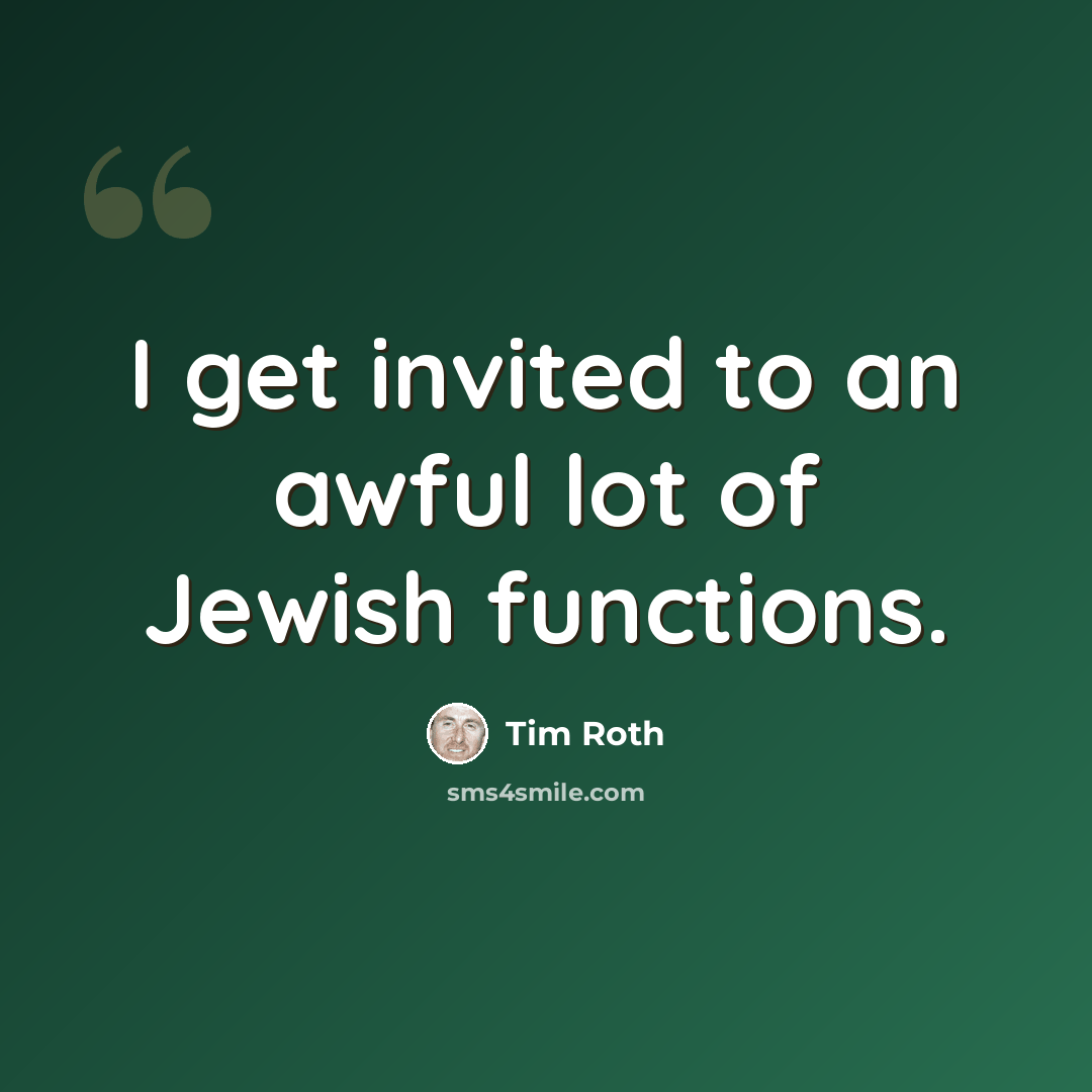 “I get invited to an awful lot of Jewish functions.” quote by Tim Roth