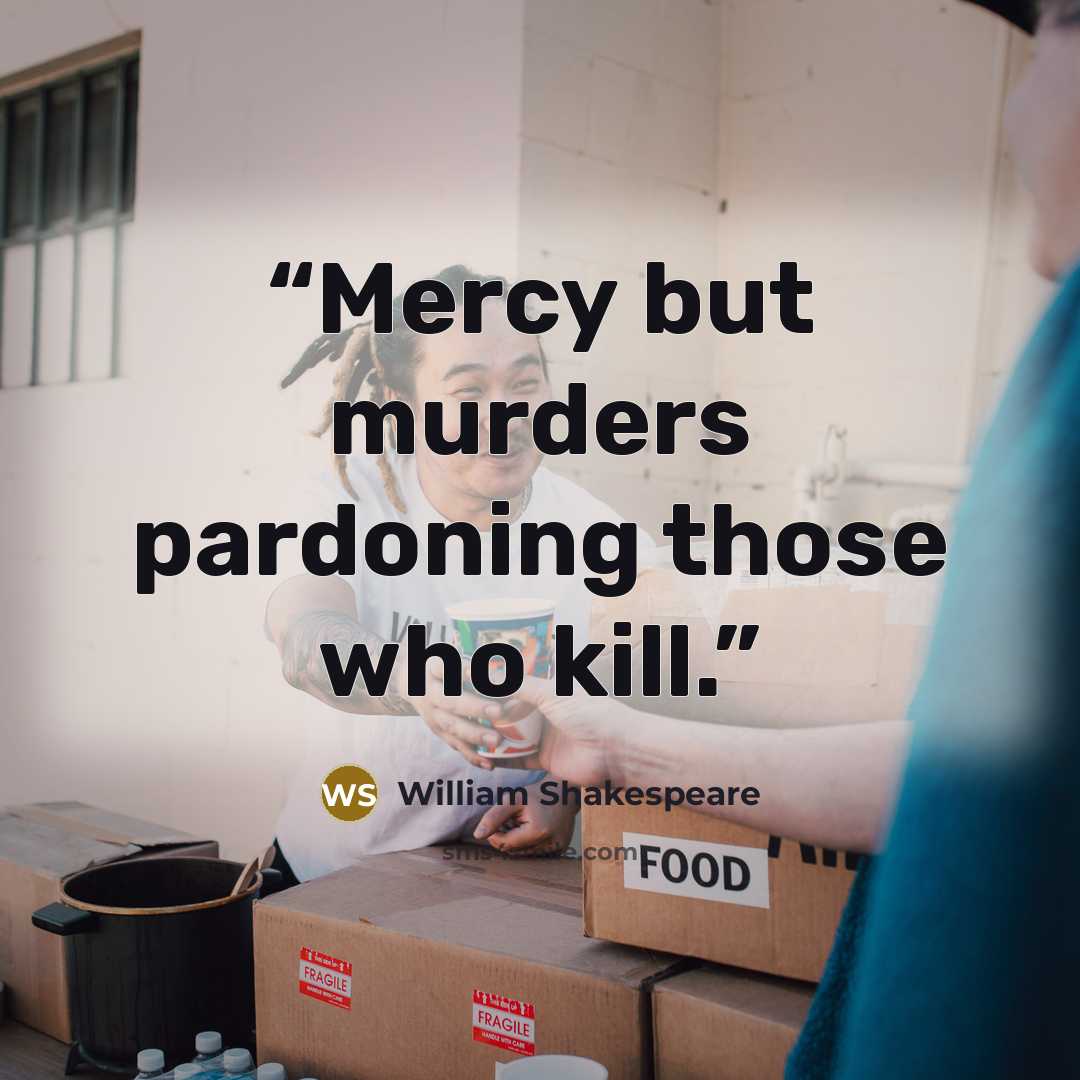 “Mercy but murders pardoning those who kill.” quote by William Shakespeare