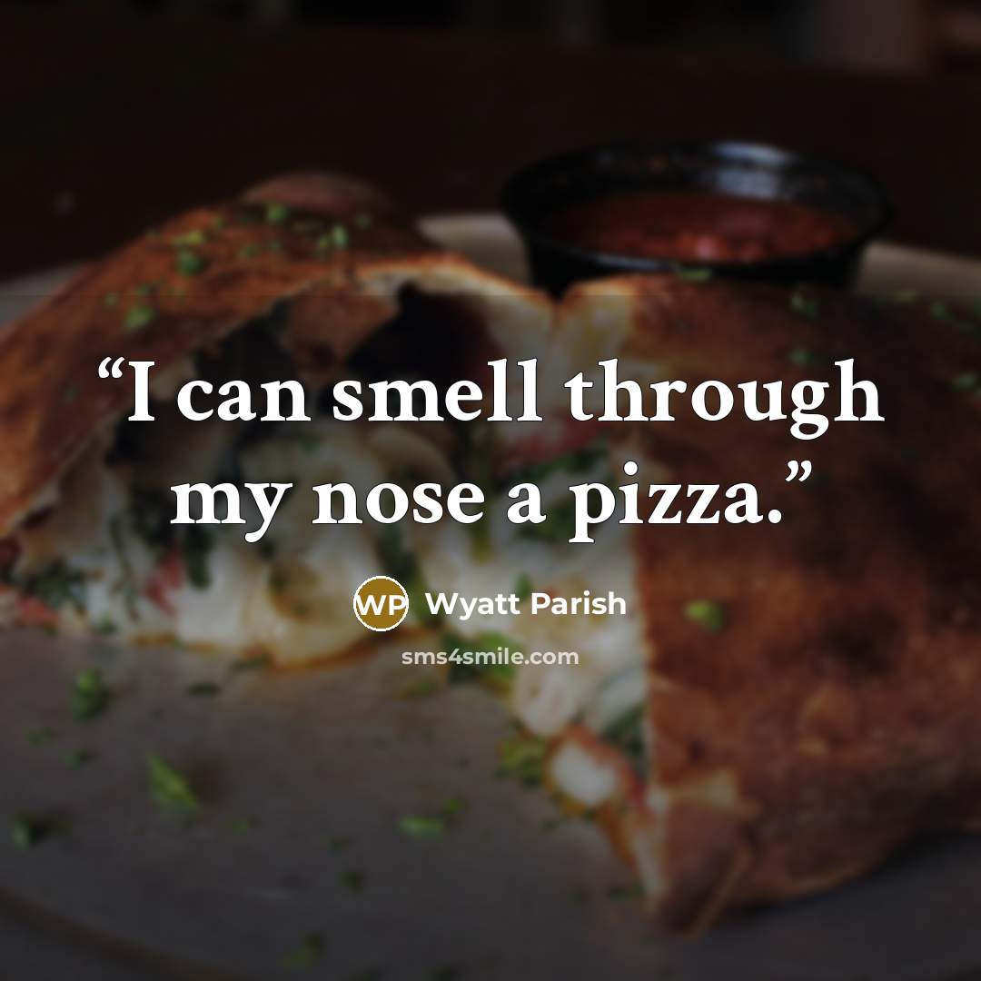 “I can smell through my nose a pizza.” quote by Wyatt Parish