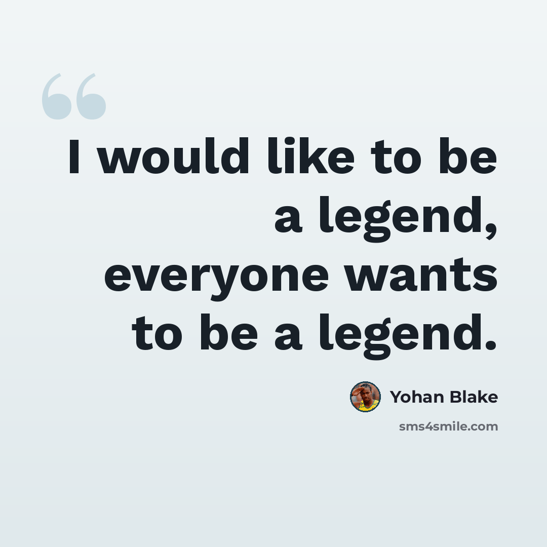 “I would like to be a legend, everyone wants to be a legend.” quote by Yohan Blake
