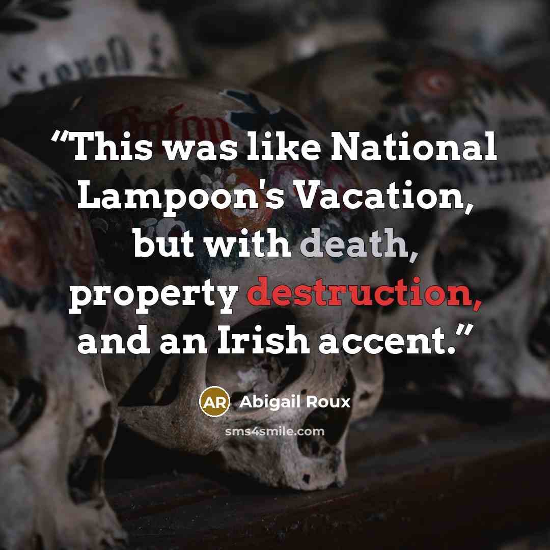 “This was like National Lampoon's Vacation, but with death, property destruction, and an Irish accent.” quote by Abigail Roux