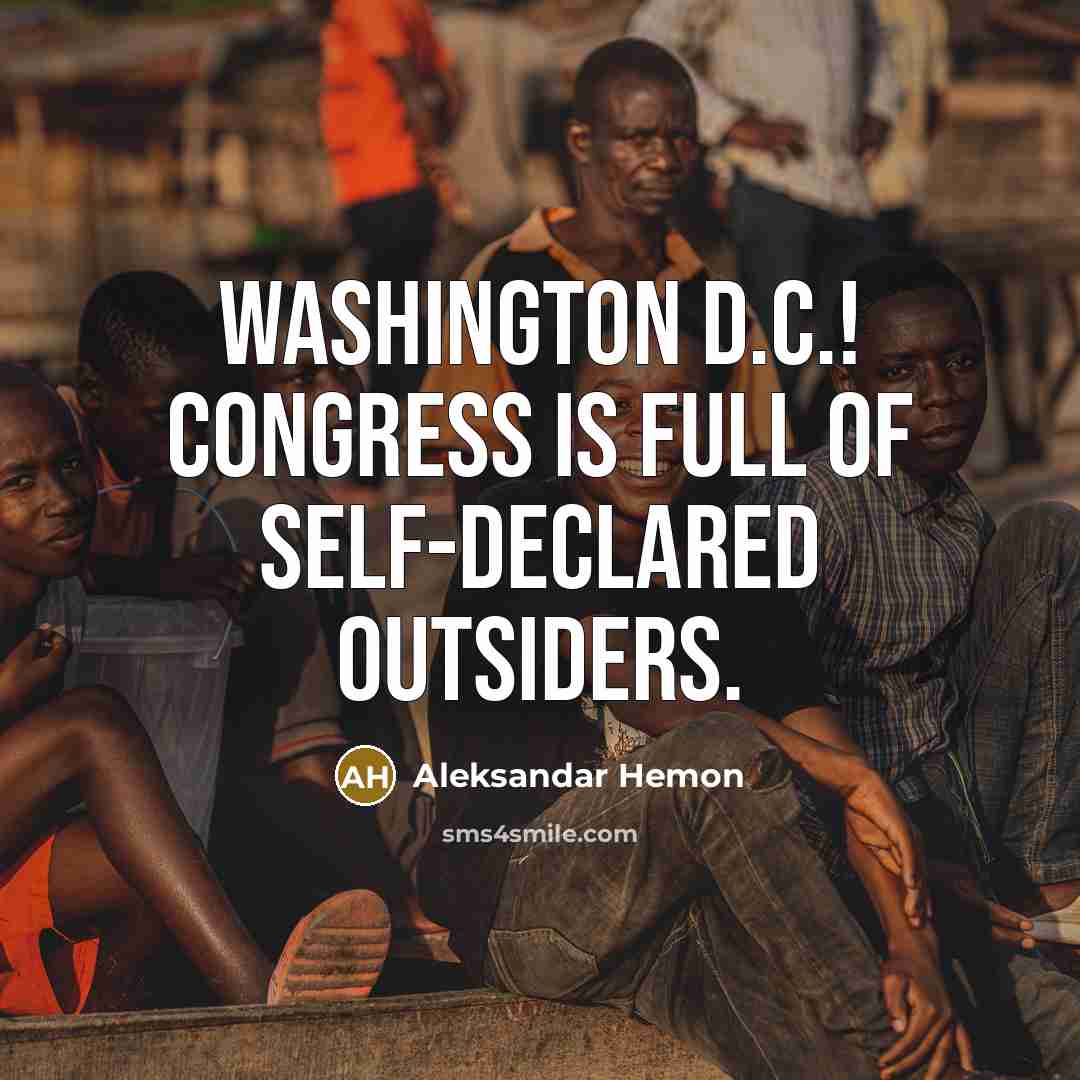 “Washington D.C.! Congress is full of self-declared outsiders.” quote by Aleksandar Hemon