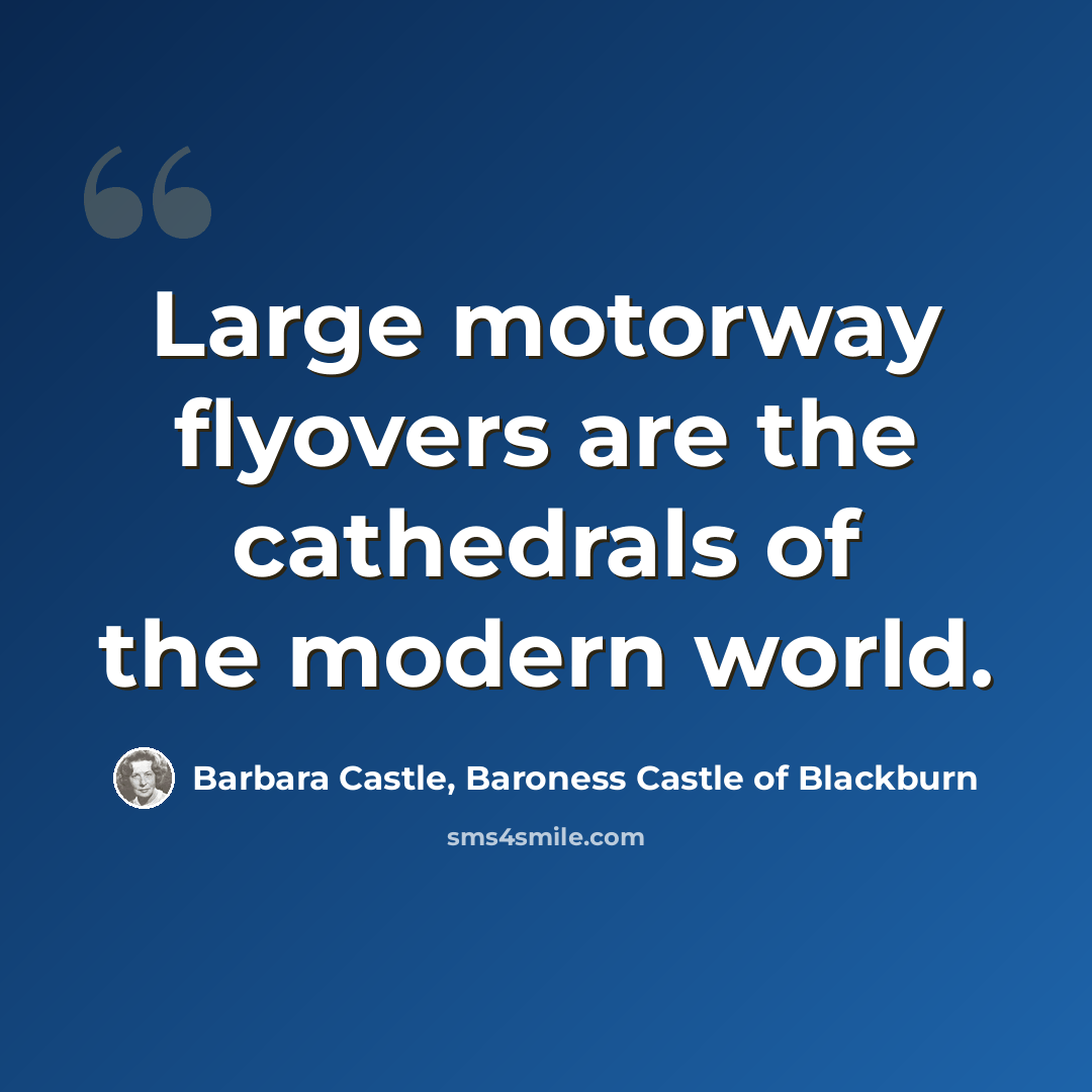 “Large motorway flyovers are the cathedrals of the modern world.” quote by Barbara Castle, Baroness Castle of Blackburn