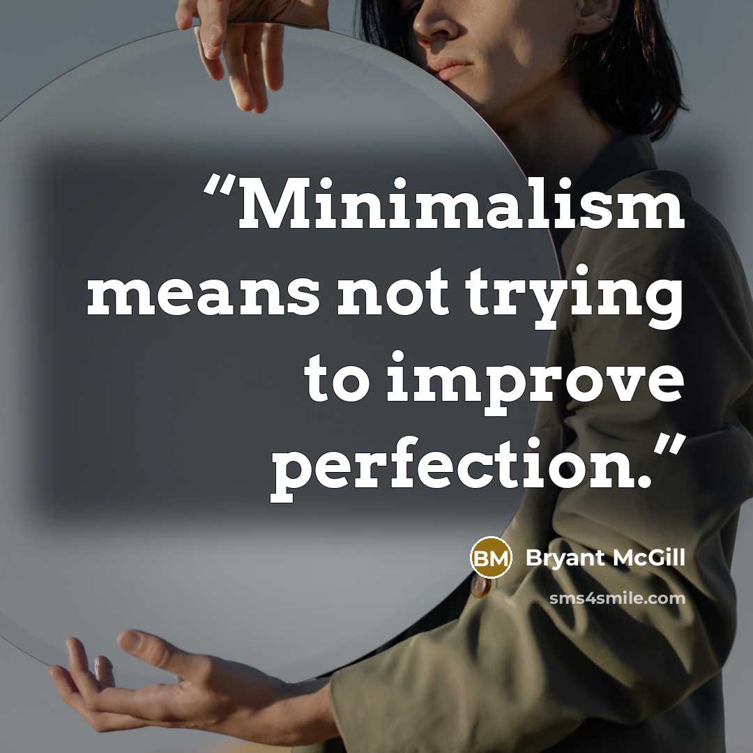 “Minimalism means not trying to improve perfection.” quote by Bryant McGill