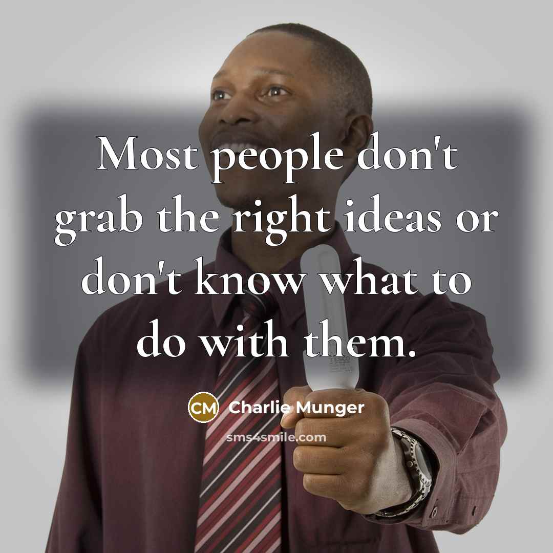 “Most people don't grab the right ideas or don't know what to do with them.” quote by Charlie Munger