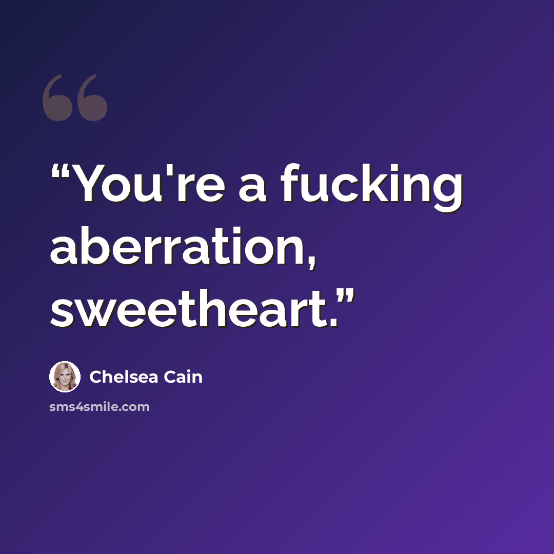 “You're a fucking aberration, sweetheart.” quote by Chelsea Cain