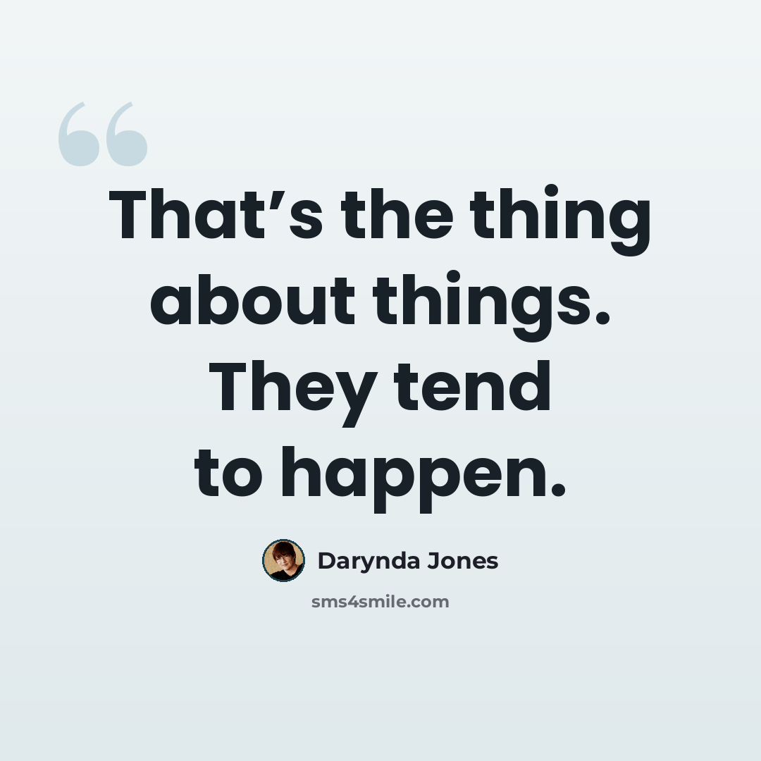 “That’s the thing about things. They tend to happen.” quote by Darynda Jones