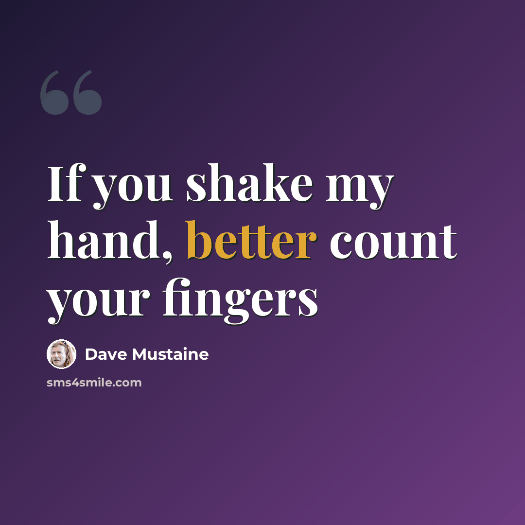 “If you shake my hand, better count your fingers” quote by Dave Mustaine