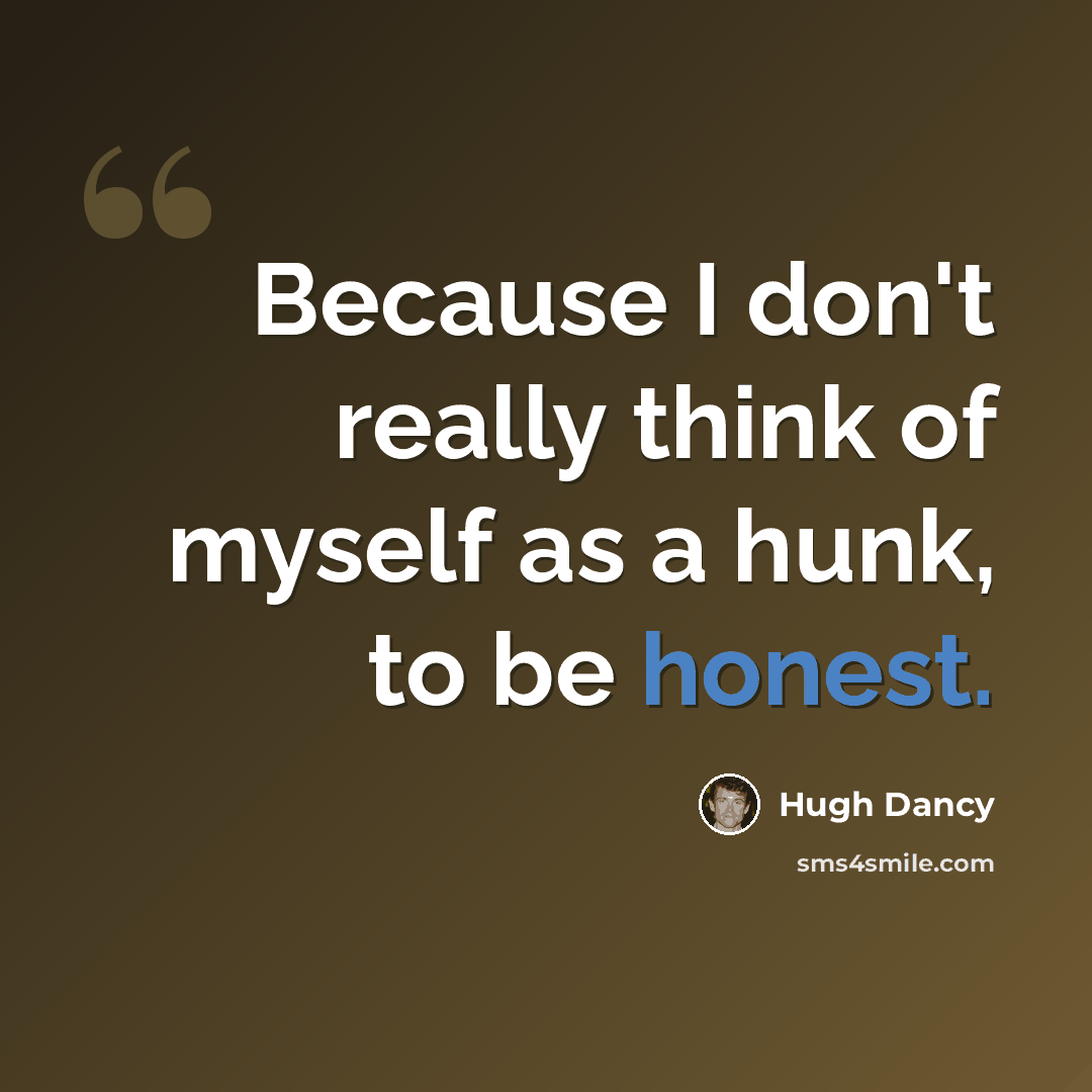 “Because I don't really think of myself as a hunk, to be honest.” quote by Hugh Dancy