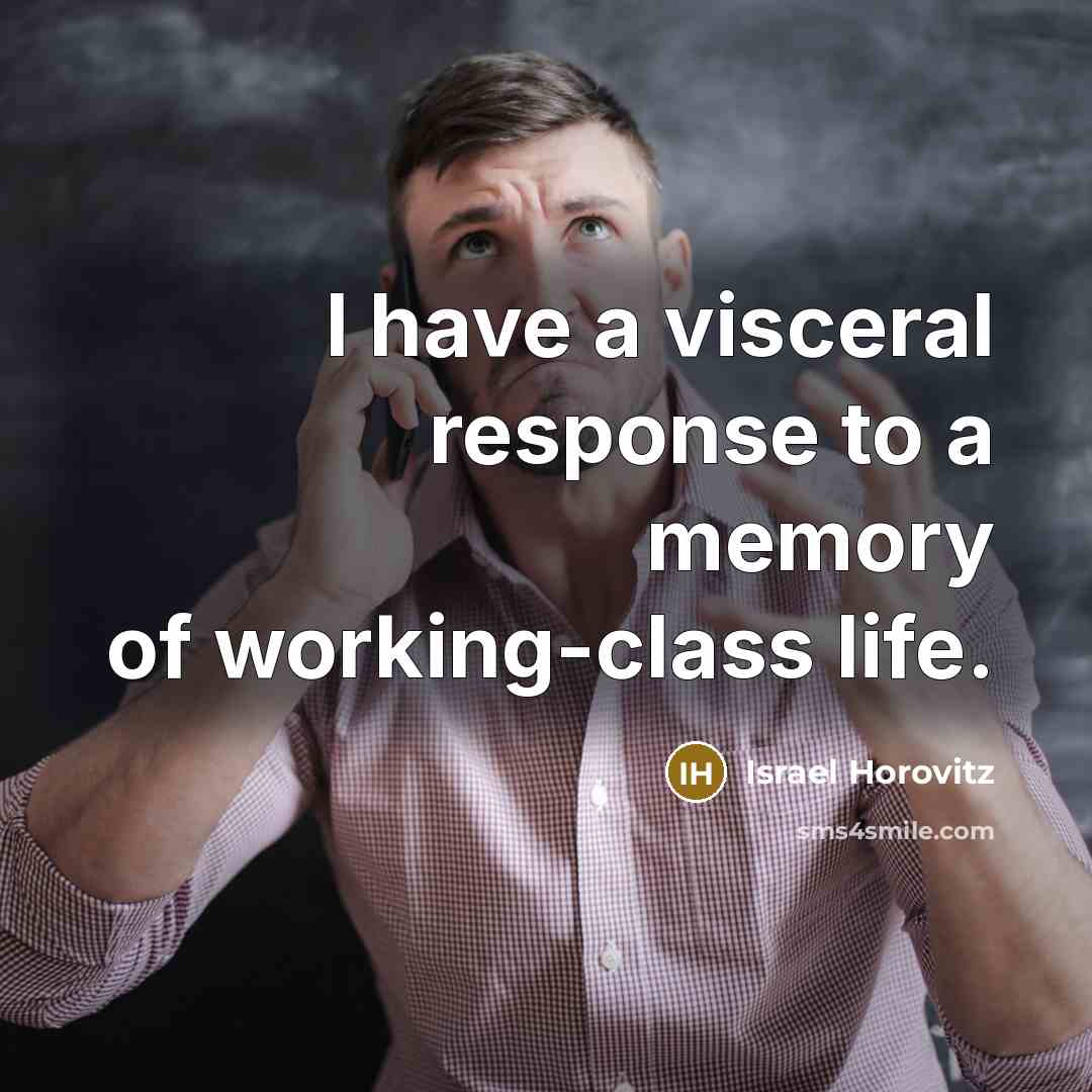 “I have a visceral response to a memory of working-class life.” quote by Israel Horovitz