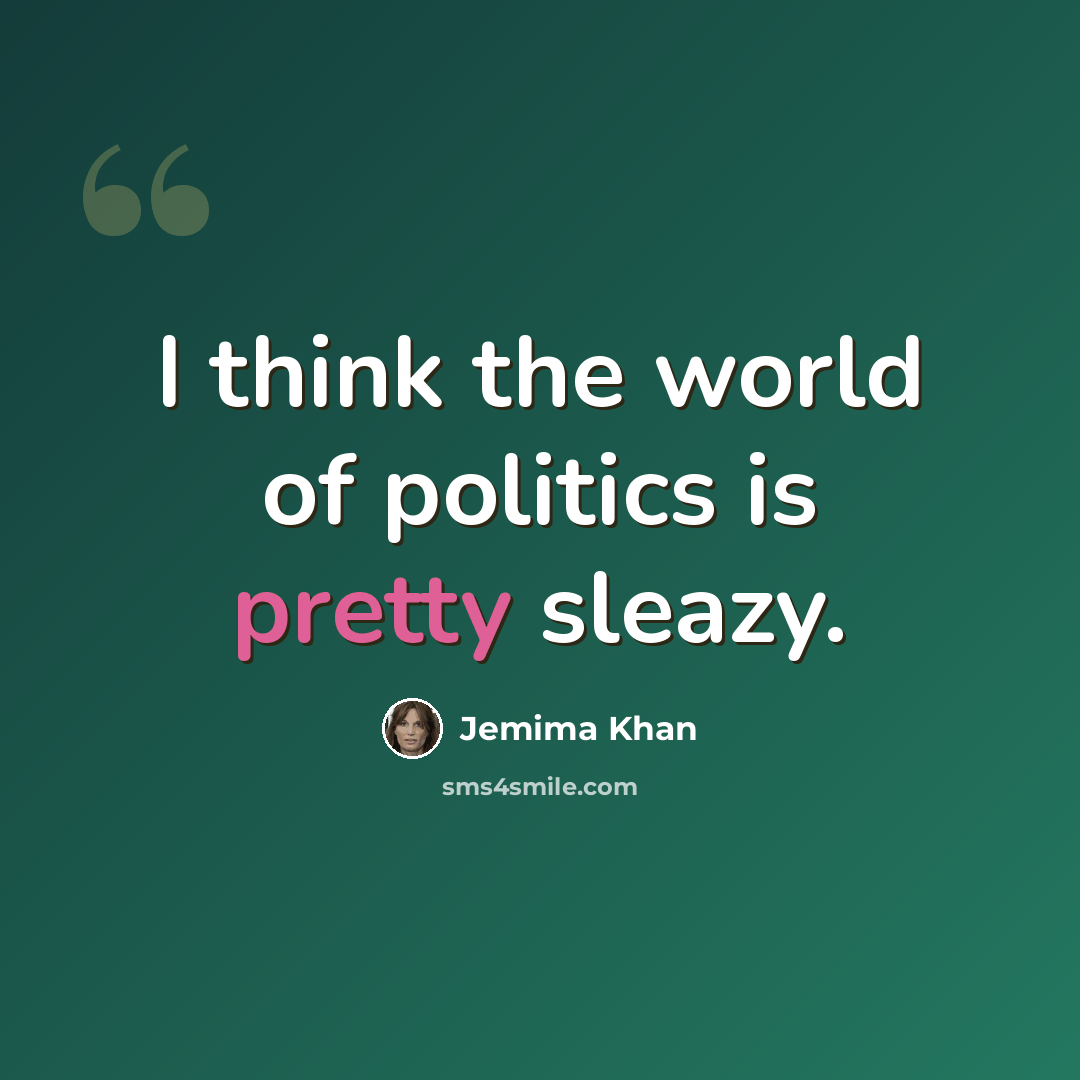 “I think the world of politics is pretty sleazy.” quote by Jemima Khan