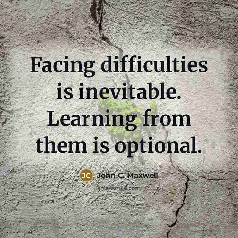 “Facing difficulties is inevitable. Learning from them is optional.” quote by John C. Maxwell