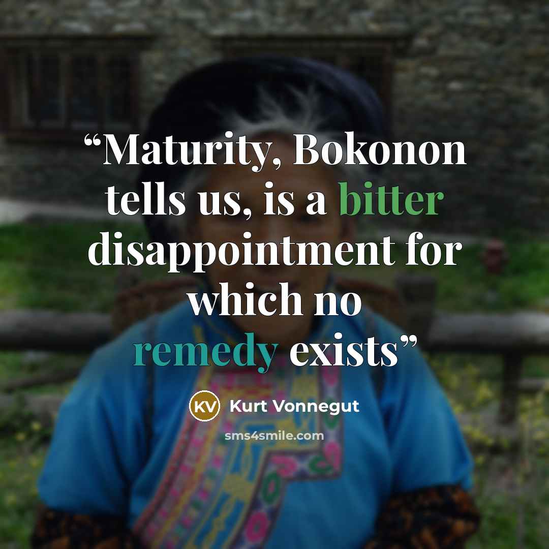 “Maturity, Bokonon tells us, is a bitter disappointment for which no remedy exists” quote by Kurt Vonnegut