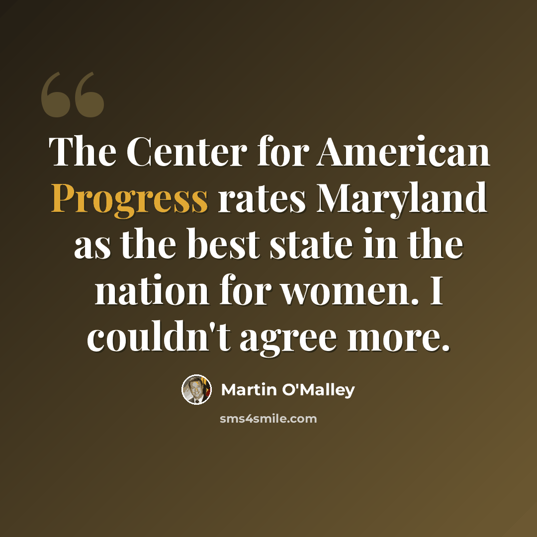 “The Center for American Progress rates Maryland as the best state in the nation for women. I couldn't agree more.” quote by Martin O'Malley