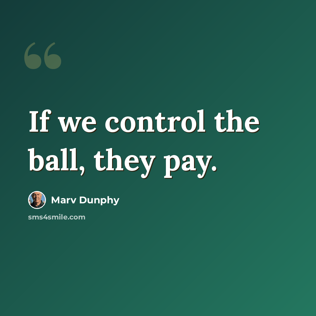 “If we control the ball, they pay.” quote by Marv Dunphy