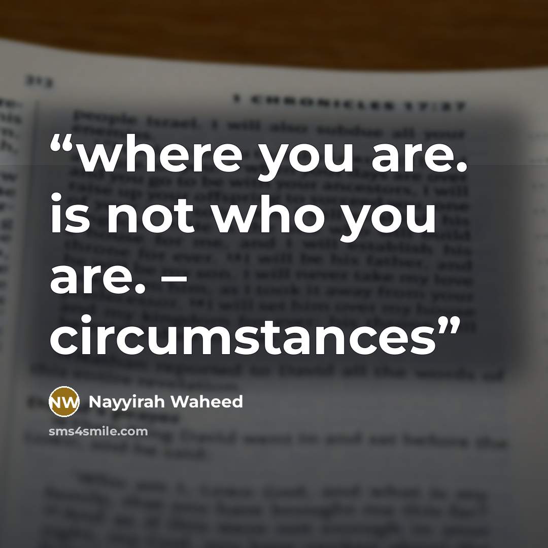 “where you are. is not who you are. – circumstances” quote by Nayyirah Waheed