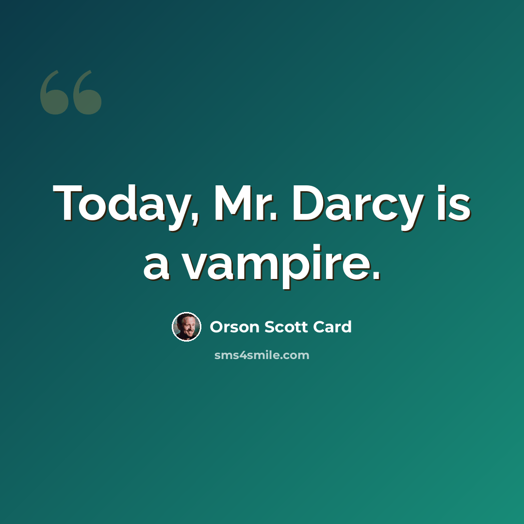 “Today, Mr. Darcy is a vampire.” quote by Orson Scott Card