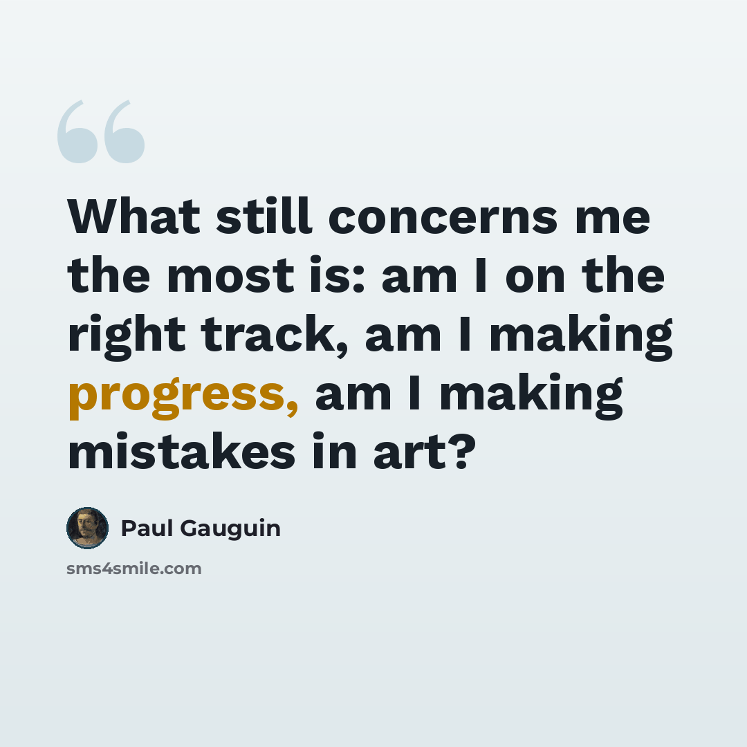 “What still concerns me the most is: am I on the right track, am I making progress, am I making mistakes in art?” quote by Paul Gauguin