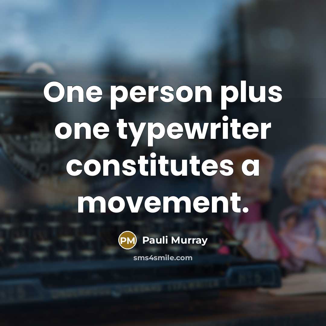 “One person plus one typewriter constitutes a movement.” quote by Pauli Murray